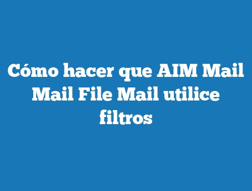 Cómo hacer que AIM Mail Mail File Mail utilice filtros