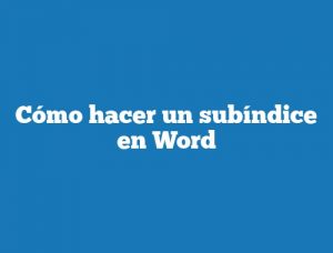 Cómo hacer un subíndice en Word