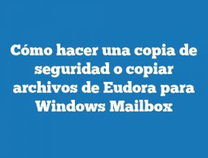 Cómo hacer una copia de seguridad o copiar archivos de Eudora para Windows Mailbox