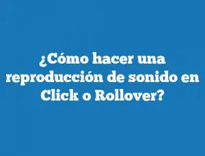 ¿Cómo hacer una reproducción de sonido en Click o Rollover?
