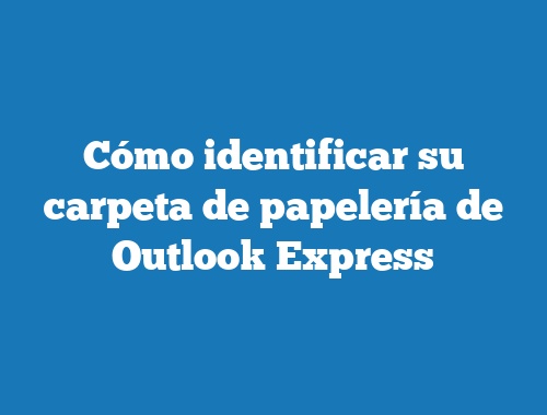 Cómo identificar su carpeta de papelería de Outlook Express