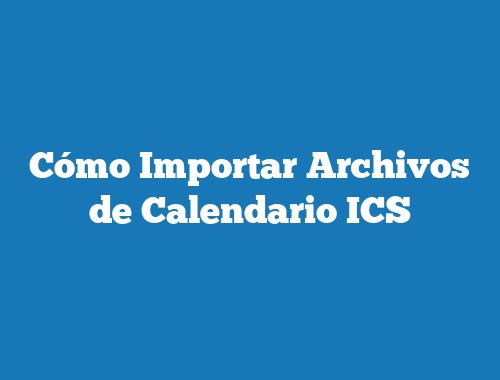 Cómo Importar Archivos de Calendario ICS