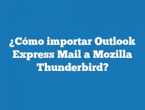 ¿Cómo importar Outlook Express Mail a Mozilla Thunderbird?