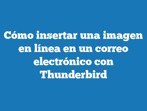 Cómo insertar una imagen en línea en un correo electrónico con Thunderbird