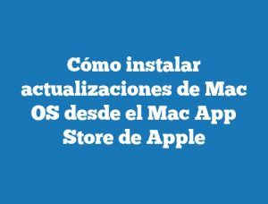 Cómo instalar actualizaciones de Mac OS desde el Mac App Store de Apple