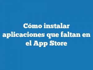Cómo instalar aplicaciones que faltan en el App Store