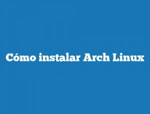Cómo instalar Arch Linux