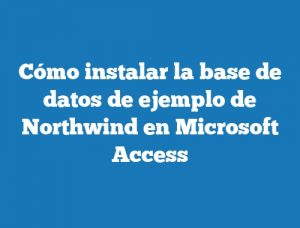 Cómo instalar la base de datos de ejemplo de Northwind en Microsoft Access