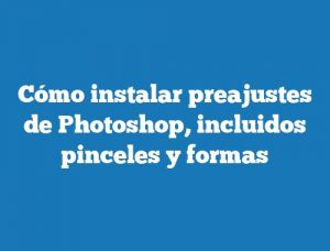 Cómo instalar preajustes de Photoshop, incluidos pinceles y formas