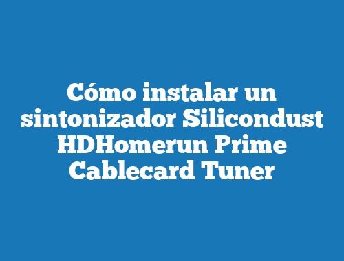 Cómo instalar un sintonizador Silicondust HDHomerun Prime Cablecard Tuner