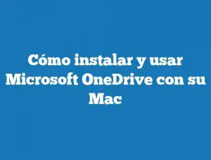 Cómo instalar y usar Microsoft OneDrive con su Mac