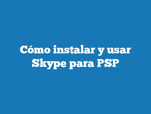 Cómo instalar y usar Skype para PSP