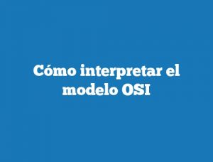 Cómo interpretar el modelo OSI