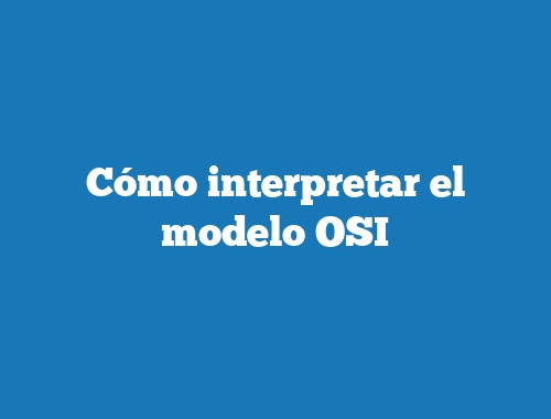 Cómo interpretar el modelo OSI