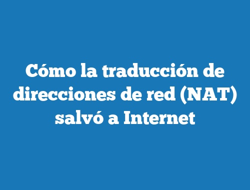 Cómo la traducción de direcciones de red (NAT) salvó a Internet
