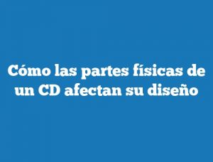 Cómo las partes físicas de un CD afectan su diseño