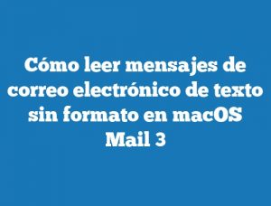 Cómo leer mensajes de correo electrónico de texto sin formato en macOS Mail 3
