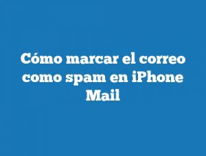 Cómo marcar el correo como spam en iPhone Mail