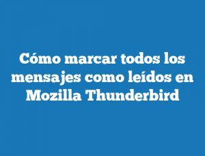 Cómo marcar todos los mensajes como leídos en Mozilla Thunderbird