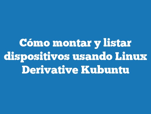 Cómo montar y listar dispositivos usando Linux Derivative Kubuntu