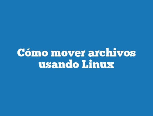 Cómo mover archivos usando Linux