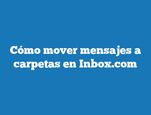 Cómo mover mensajes a carpetas en Inbox.com