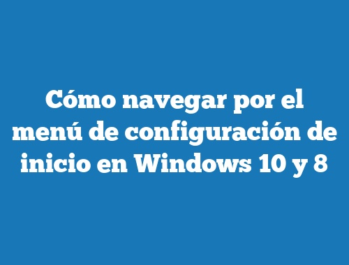 Cómo navegar por el menú de configuración de inicio en Windows 10 y 8