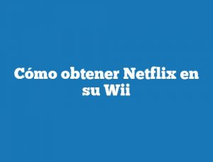 Cómo obtener Netflix en su Wii