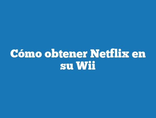 Cómo obtener Netflix en su Wii