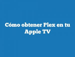 Cómo obtener Plex en tu Apple TV