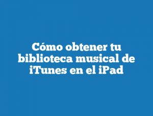 Cómo obtener tu biblioteca musical de iTunes en el iPad