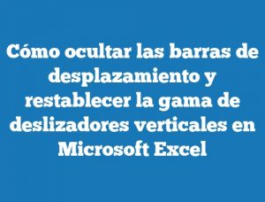 Cómo ocultar las barras de desplazamiento y restablecer la gama de deslizadores verticales en Microsoft Excel
