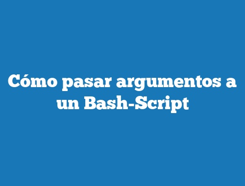 Cómo pasar argumentos a un Bash-Script