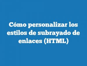 Cómo personalizar los estilos de subrayado de enlaces (HTML)