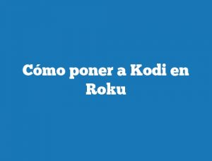 Cómo poner a Kodi en Roku