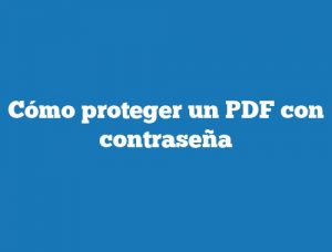 Cómo proteger un PDF con contraseña