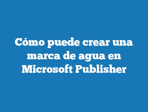 Cómo puede crear una marca de agua en Microsoft Publisher