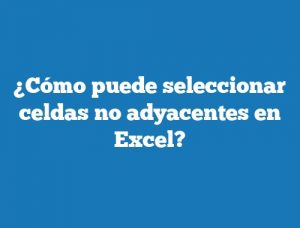 ¿Cómo puede seleccionar celdas no adyacentes en Excel?