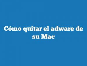 Cómo quitar el adware de su Mac