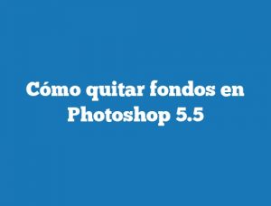 Cómo quitar fondos en Photoshop 5.5