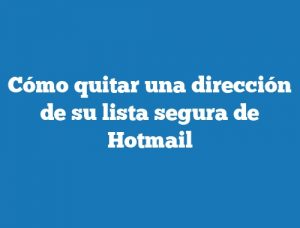 Cómo quitar una dirección de su lista segura de Hotmail