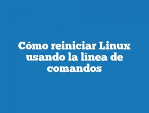 Cómo reiniciar Linux usando la línea de comandos