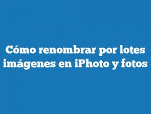 Cómo renombrar por lotes imágenes en iPhoto y fotos