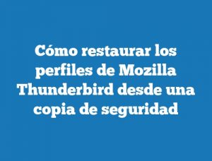 Cómo restaurar los perfiles de Mozilla Thunderbird desde una copia de seguridad