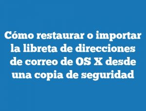 Cómo restaurar o importar la libreta de direcciones de correo de OS X desde una copia de seguridad