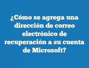 ¿Cómo se agrega una dirección de correo electrónico de recuperación a su cuenta de Microsoft?