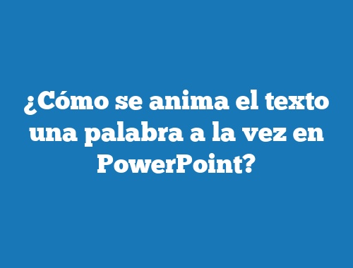 ¿Cómo se anima el texto una palabra a la vez en PowerPoint?