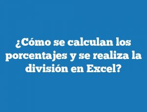 ¿Cómo se calculan los porcentajes y se realiza la división en Excel?
