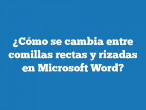 ¿Cómo se cambia entre comillas rectas y rizadas en Microsoft Word?