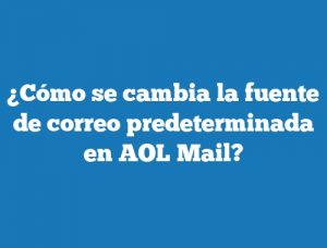 ¿Cómo se cambia la fuente de correo predeterminada en AOL Mail?